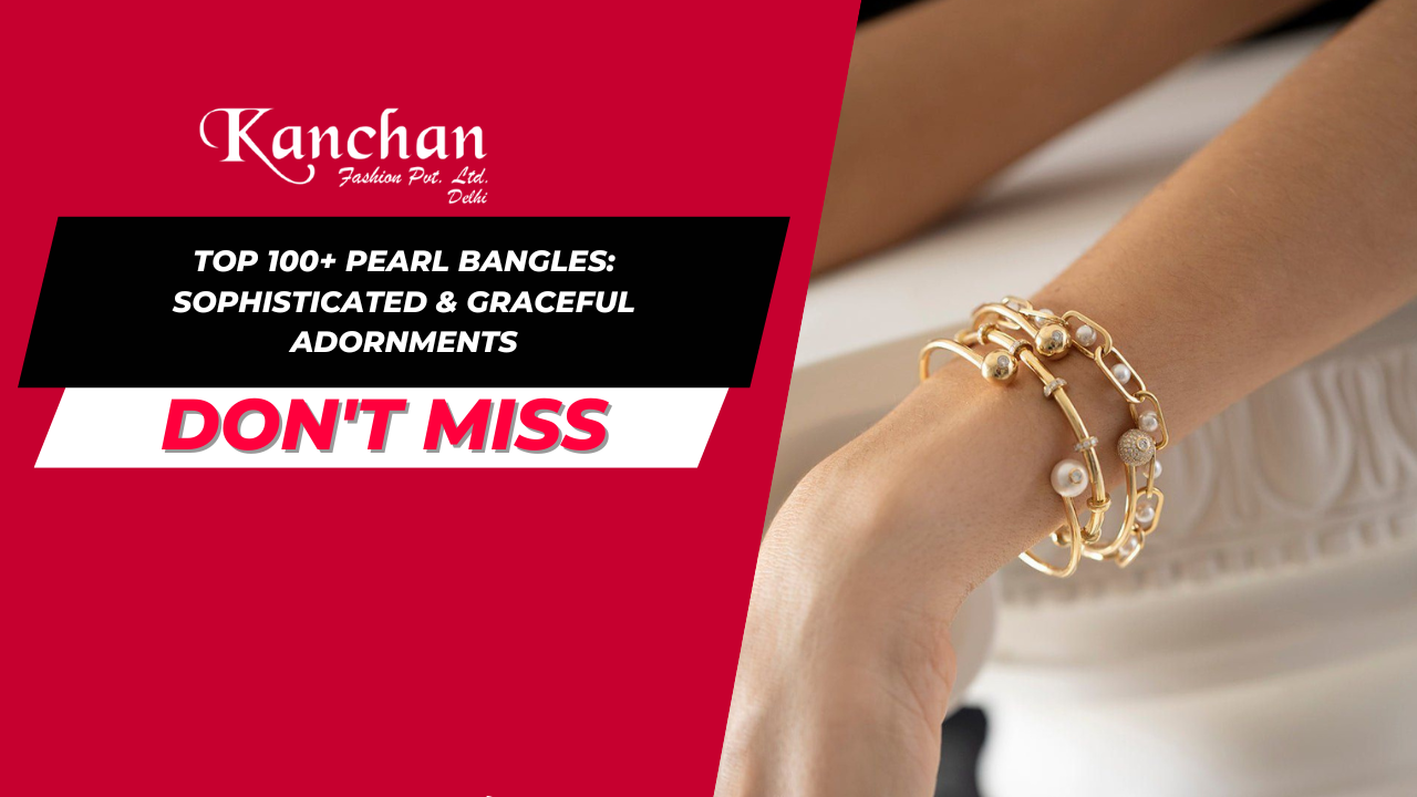 Top 100+ Pearl Bangles: Sophisticated & Graceful Adornments